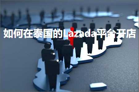 璺ㄥ鐢靛晢鐭ヨ瘑:濡備綍鍦ㄦ嘲鍥界殑Lazada骞冲彴寮€搴? width=