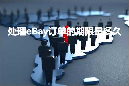 跨境电商知识:处理eBay订单的期限是多久