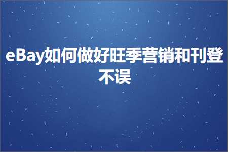 跨境电商知识:eBay如何做好旺季营销和刊登不误